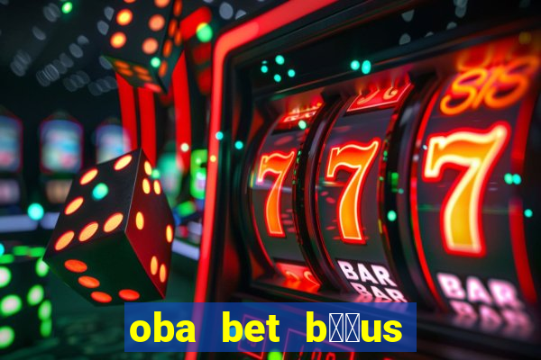 oba bet b涔坣us de 20