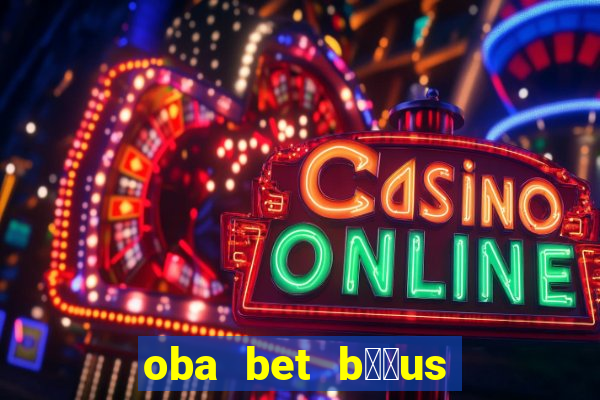 oba bet b涔坣us de 20