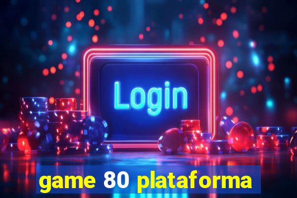 game 80 plataforma