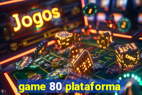 game 80 plataforma