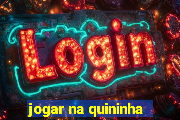 jogar na quininha