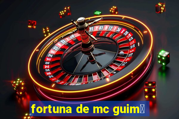 fortuna de mc guim锚