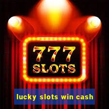 lucky slots win cash