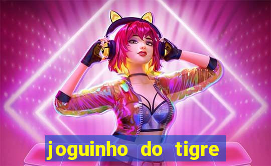 joguinho do tigre para ganhar dinheiro