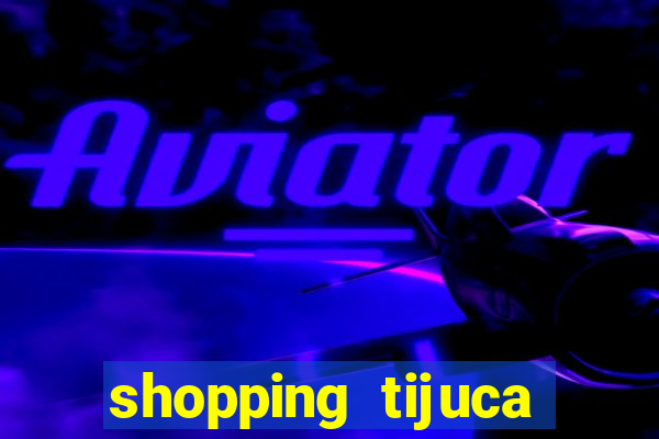 shopping tijuca cinema pre莽o