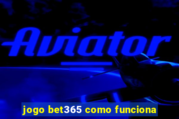 jogo bet365 como funciona