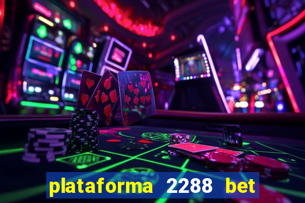 plataforma 2288 bet é confiável