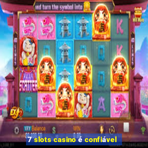 7 slots casino é confiável