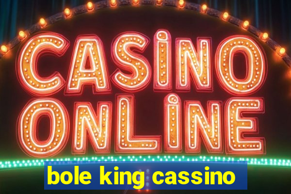 bole king cassino