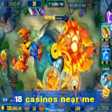 18 casinos near me