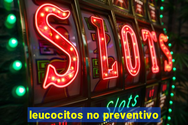 leucocitos no preventivo