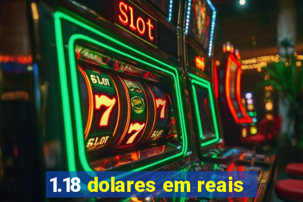 1.18 dolares em reais