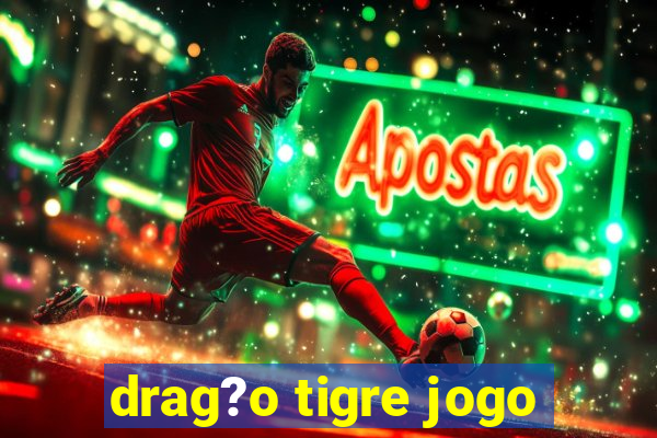 drag?o tigre jogo