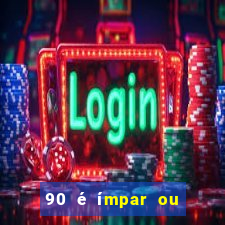 90 é ímpar ou é par