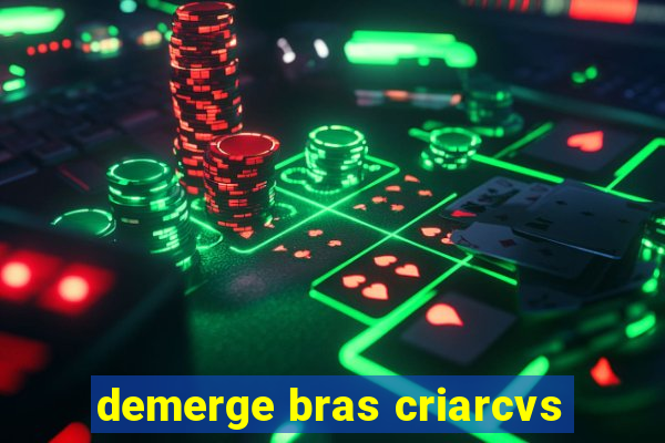 demerge bras criarcvs