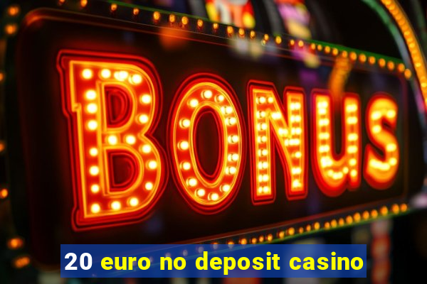 20 euro no deposit casino