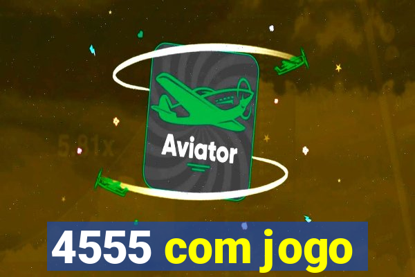 4555 com jogo