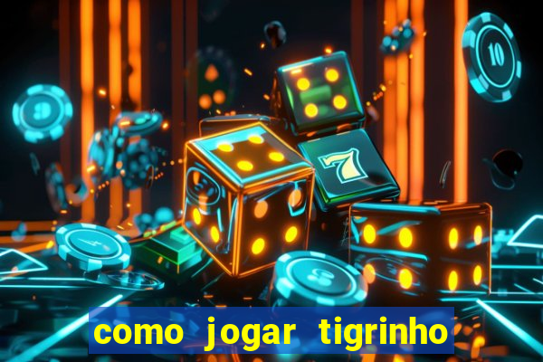 como jogar tigrinho e ganhar dinheiro