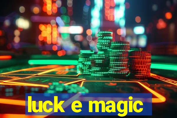 luck e magic