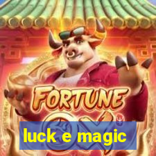 luck e magic