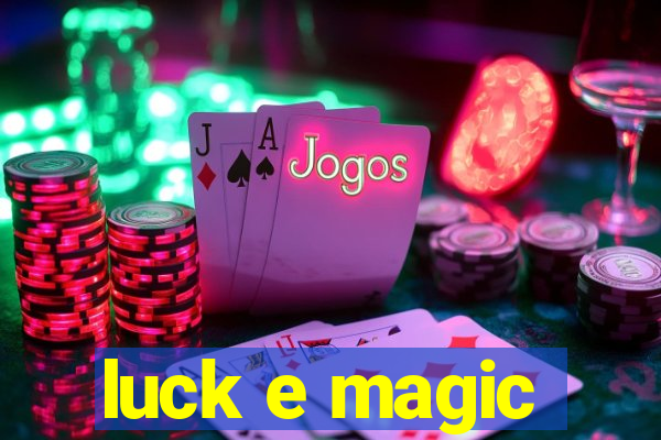 luck e magic