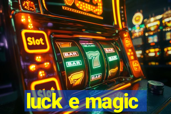 luck e magic