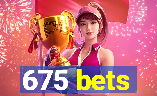 675 bets