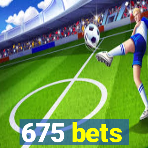 675 bets