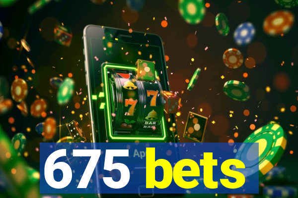 675 bets