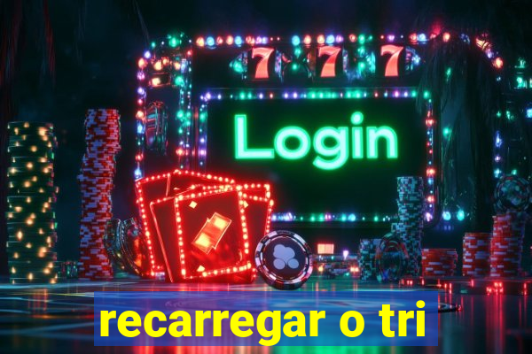 recarregar o tri