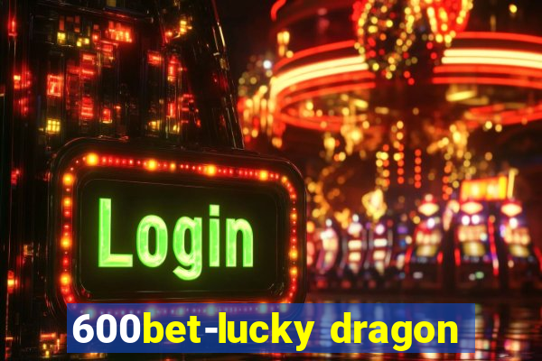 600bet-lucky dragon