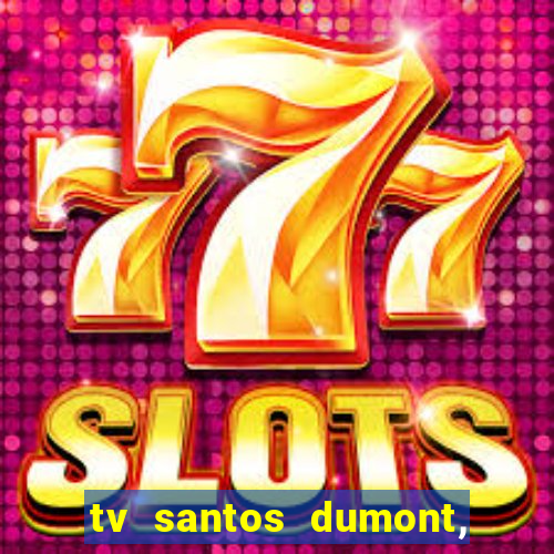 tv santos dumont, 431, centro