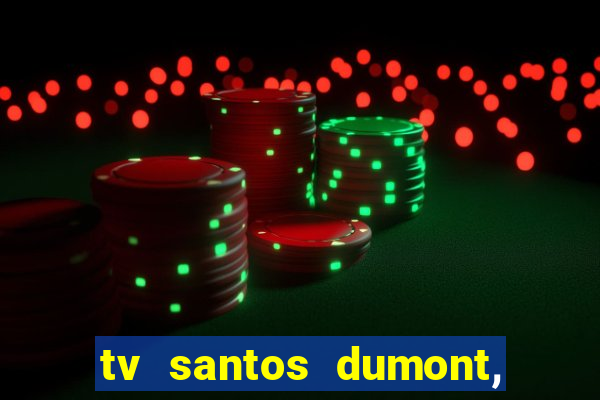 tv santos dumont, 431, centro