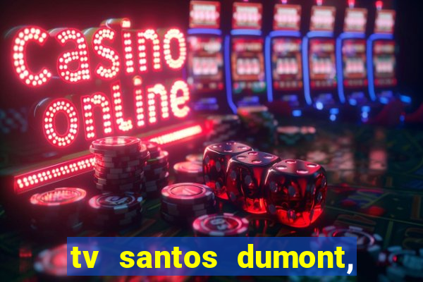 tv santos dumont, 431, centro