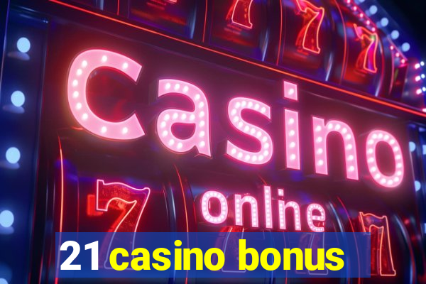 21 casino bonus