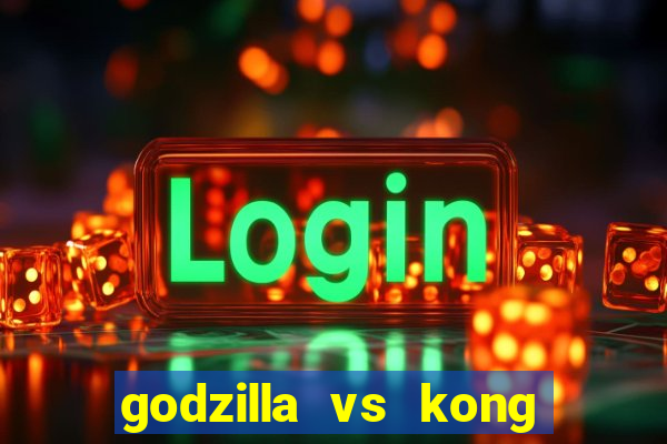 godzilla vs kong filme completo dublado