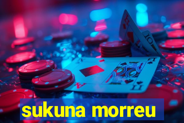 sukuna morreu