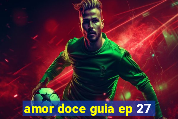 amor doce guia ep 27