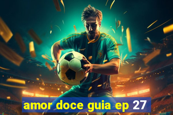 amor doce guia ep 27