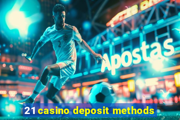 21 casino deposit methods