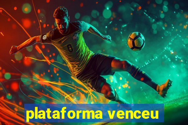 plataforma venceu