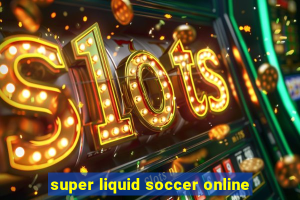 super liquid soccer online