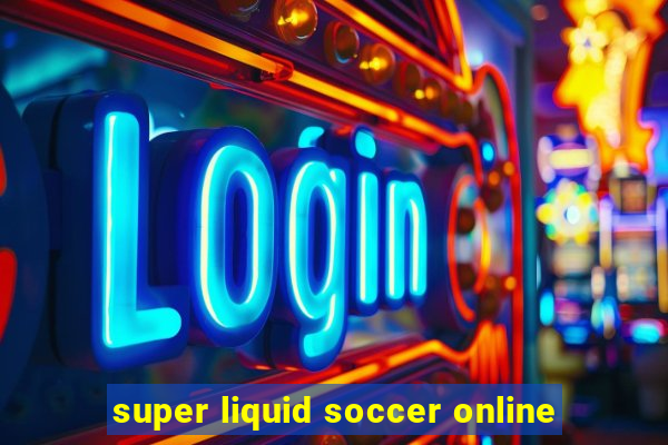 super liquid soccer online