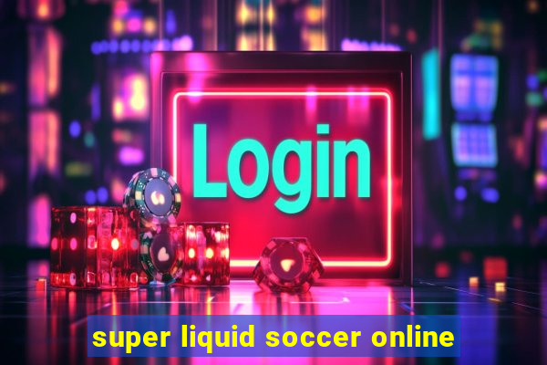 super liquid soccer online