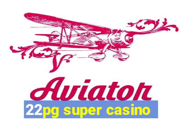 22pg super casino