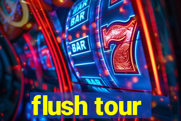 flush tour