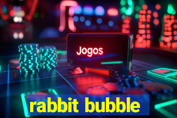 rabbit bubble