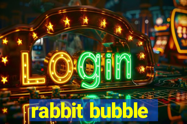 rabbit bubble