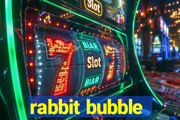 rabbit bubble