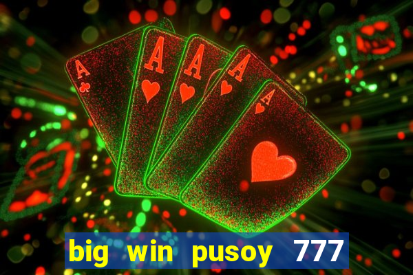 big win pusoy 777 and tongits